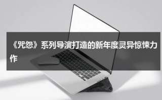 《咒怨》系列导演打造的新年度灵异惊悚力作（咒怨最经典的一部）