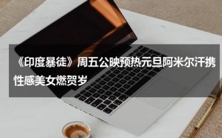 《印度暴徒》周五公映预热元旦阿米尔汗携性感美女燃贺岁
