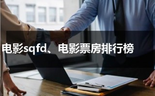 电影sqfd、电影票房排行榜（电影票房排行榜2021最新）