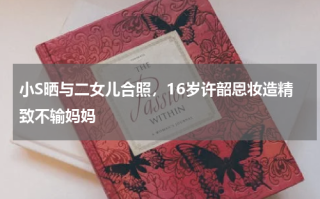 小S晒与二女儿合照，16岁许韶恩妆造精致不输妈妈