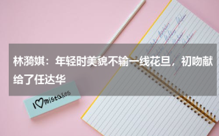 林漪娸：年轻时美貌不输一线花旦，初吻献给了任达华