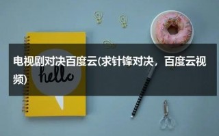 电视剧对决百度云(求针锋对决，百度云视频)（针锋对决tx百度云）