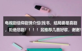 电视剧信仰剧情介绍(找书，结局要是喜剧，拒绝悲剧！！！！另推荐几首好歌，谢谢！)（电视剧《信仰》）