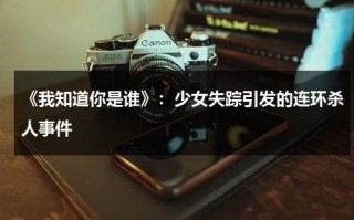 《我知道你是谁》：少女失踪引发的连环杀人事件（我知道你是谁大结局）