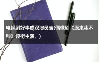 电视剧好事成双演员表(偶像剧《原来我不帅》领衔主演。)（好事成双电影结局喝什么瓶水）