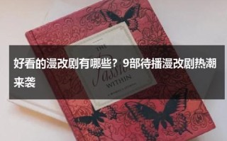 好看的漫改剧有哪些？9部待播漫改剧热潮来袭