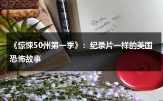 《惊悚50州第一季》：纪录片一样的美国恐怖故事（惊悚50州讲的是什么）