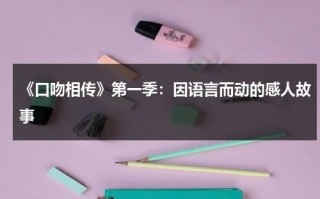 《口吻相传》第一季：因语言而动的感人故事（用口吻对人身有什么好处）