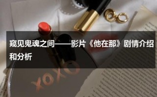 窥见鬼魂之间——影片《他在那》剧情介绍和分析（他在哪?英语）