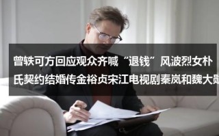 曾轶可方回应观众齐喊“退钱”风波烈女朴氏契约结婚传金裕贞宋江电视剧秦岚和魏大勋分手了吗（曾轶可演出2020）