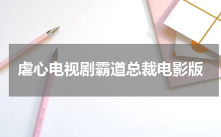虐心电视剧霸道总裁电影版