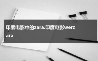 印度电影中的zara.印度电影werzara（印度电影werbilanzara完整电影）