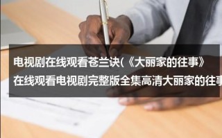 电视剧在线观看苍兰诀(《大丽家的往事》在线观看电视剧完整版全集高清大丽家的往事)（大丽是什么电视剧）