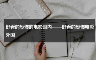 好看的恐怖的电影国内——好看的恐怖电影外国（好看的恐怖片推荐国外）