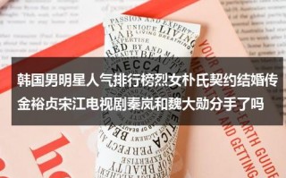 韩国男明星人气排行榜烈女朴氏契约结婚传金裕贞宋江电视剧秦岚和魏大勋分手了吗