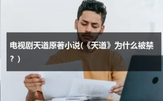电视剧天道原著小说(《天道》为什么被禁？)（为什么说天道电视剧害了很多人）