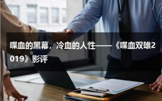 喋血的黑幕，冷血的人性——《喋血双雄2019》影评（喋血双雄国语版在线播放）