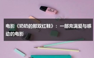 电影《奶奶的那双红鞋》：一部充满爱与感动的电影（奶奶的鞋子简笔画怎么画）