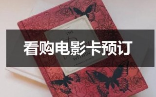 看购电影卡预订（看购电影卡使用）