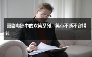 喜剧电影中的欢笑系列，笑点不断不容错过（喜剧笑话电影）