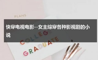 快穿电视电影--女主综穿各种影视剧的小说（女主快穿电视剧小说）