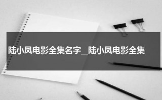 陆小凤电影全集名字__陆小凤电影全集（陆小凤的电影全集免费播放在线观看）