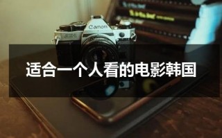 适合一个人看的电影韩国（这部电影适合一个人看）