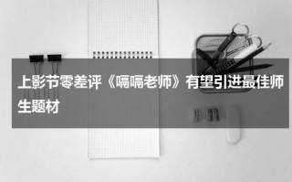 上影节零差评《嗝嗝老师》有望引进最佳师生题材