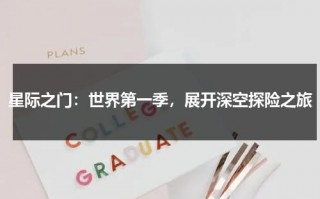 星际之门：世界第一季，展开深空探险之旅（《星际之门》）