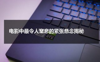 电影中最令人窒息的紧张悬念揭秘（很紧张的电影）