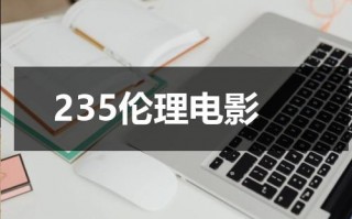 235伦理电影（伦理是什么）