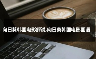 向日葵韩国电影解说.向日葵韩国电影国语（向日葵电影韩国版简介剧情）