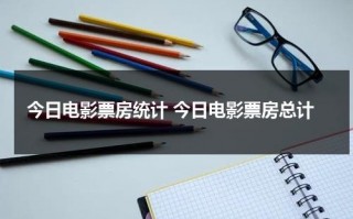 今日电影票房统计 今日电影票房总计（今日电影票房实时更新）