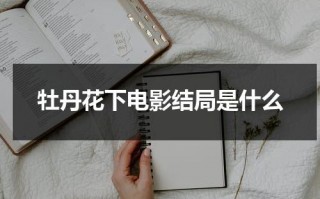 牡丹花下电影结局是什么（牡丹花下第一主版）