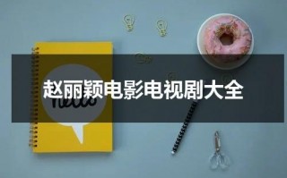 赵丽颖电影电视剧大全（赵丽颖电影大全集）