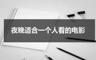 夜晚适合一个人看的电影（适合夜晚一个人听的歌曲）
