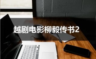 越剧电影柳毅传书2（越剧电影柳毅传书修复版）