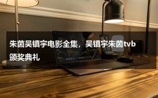 朱茵吴镇宇电影全集，吴镇宇朱茵tvb 颁奖典礼（朱茵和吴镇宇演的电影全集）