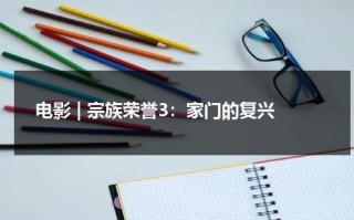 电影 | 宗族荣誉3：家门的复兴（家族荣誉2 迅雷下载）