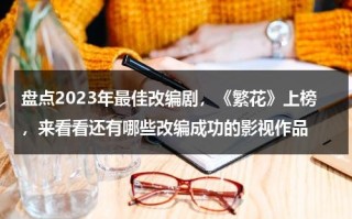 盘点2023年最佳改编剧，《繁花》上榜，来看看还有哪些改编成功的影视作品