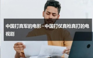中国打真军的电影~中国打仗真枪真打的电视剧