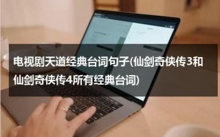 电视剧天道经典台词句子(仙剑奇侠传3和仙剑奇侠传4所有经典台词)（天道新仙剑奇侠传攻略）