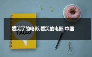 看哭了的电影;看哭的电影 中国（看哭的电影2020）