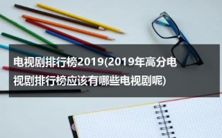 电视剧排行榜2019(2019年高分电视剧排行榜应该有哪些电视剧呢)（2019电视剧 前十名）