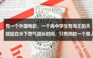 有一个外国电影，一个高中学生有海王的天赋能在水下憋气很长时间，只有他的一个黑人同学了解他，他上课（一个很火的美国高中生电影）
