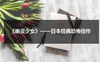 《幽灵少女》——日本经典恐怖佳作（动画幽灵女孩）