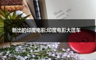 新出的印度电影;印度电影大篷车（印度电影大篷车剧照高清）