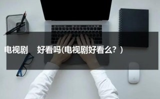 电视剧    好看吗(电视剧好看么？)（这些电视剧好看吗?）