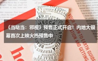 《当哒当：邪视》预售正式开启！内地大银幕首次上映火热预售中