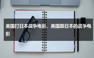 美国打日本战争电影、美国跟日本的战争电影（美国和日本打仗电影）